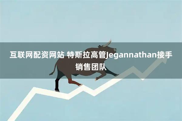 互联网配资网站 特斯拉高管Jegannathan接手销售团队